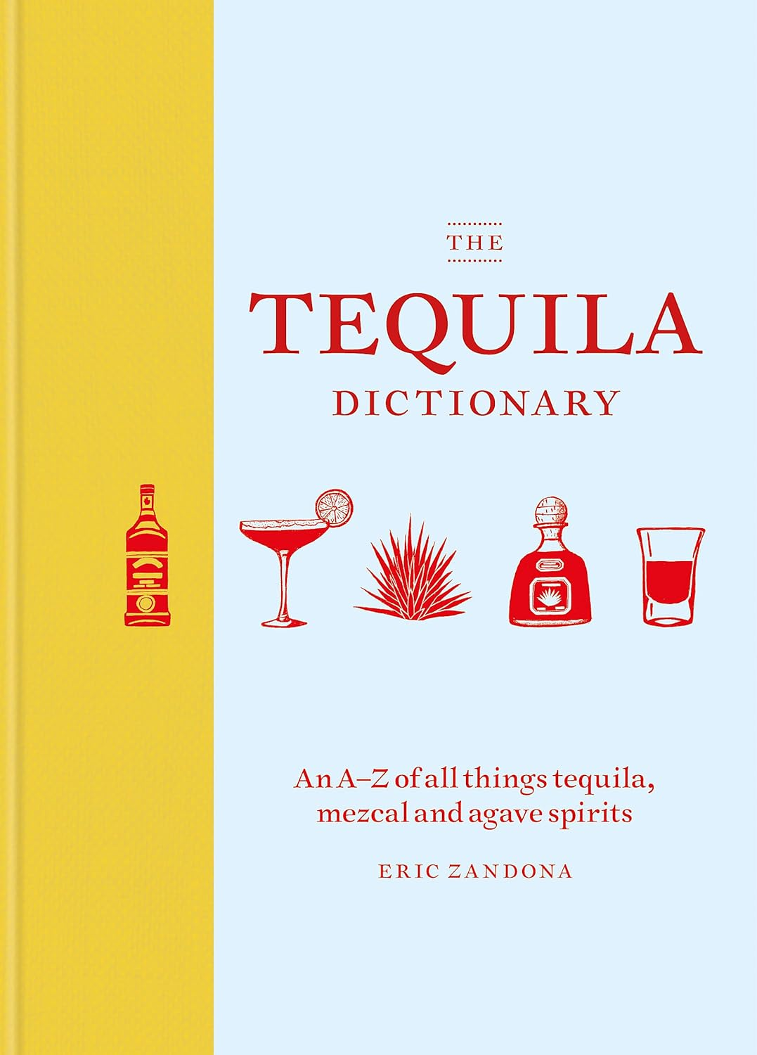 The Tequila Dictionary: an a Z of All Things Tequila, Mezcal and Agave Spirits