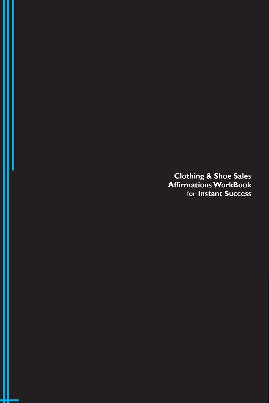 Clothing & Shoe Sales Affirmations Workbook for Instant Success. Clothing & Shoe Sales Positive & Empowering Affirmations Workbook. Includes: Clothing & Shoe Sales Subliminal Empowerment.