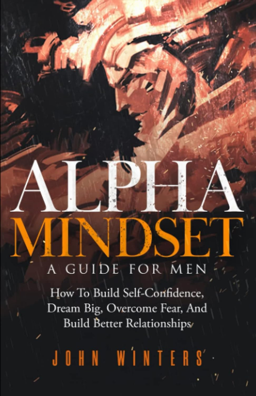 Alpha Mindset -A Guide for Men: How to Build Self-Confidence, Dream Big, Overcome Fear, and Build Better Relationships: 5 image number 1