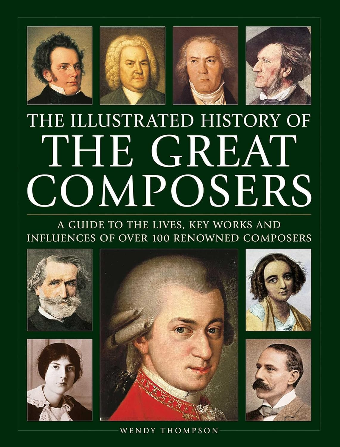 Illustrated History of Great Composers, The: a Guide to the Lives, Key Works and Influences of over 100 Renowned Composers