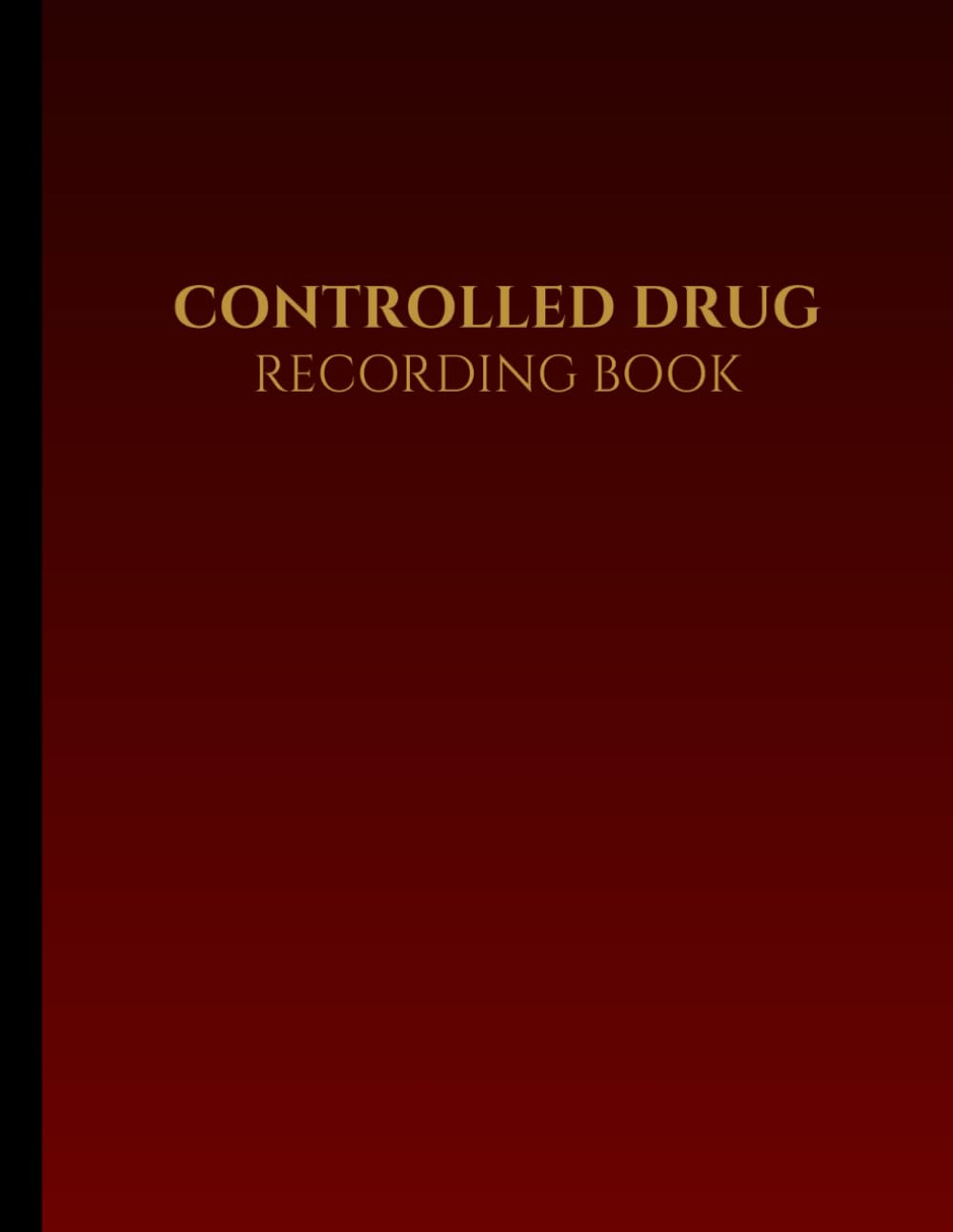 Controlled Drug Recording Book: Essential Log for Hospitals, Nursing/Care Homes, and Pharmacies