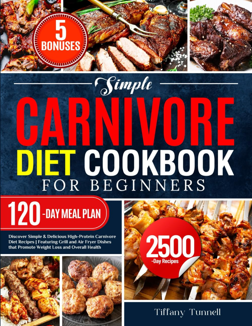 Simple Carnivore Diet Cookbook for Beginners: Discover Simple & Delicious High-Protein Carnivore Diet Recipes | Featuring Grill and Air Fryer Dishes That Promote Weight Loss and Overall Health