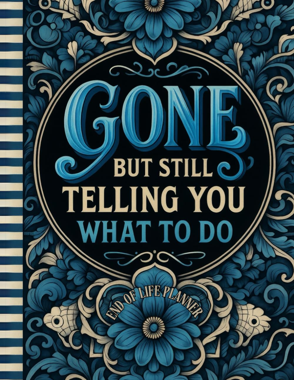 Funny End of Life Planner: Gone but Still Telling You What to Do: Final Wishes Planning Guide for Your Loved Ones | Organize What to Do When I&rsquo;M Gone, ... Instructions, and My &ldquo;I&rsquo;M Dead Now What&rdquo; Plan image number 1