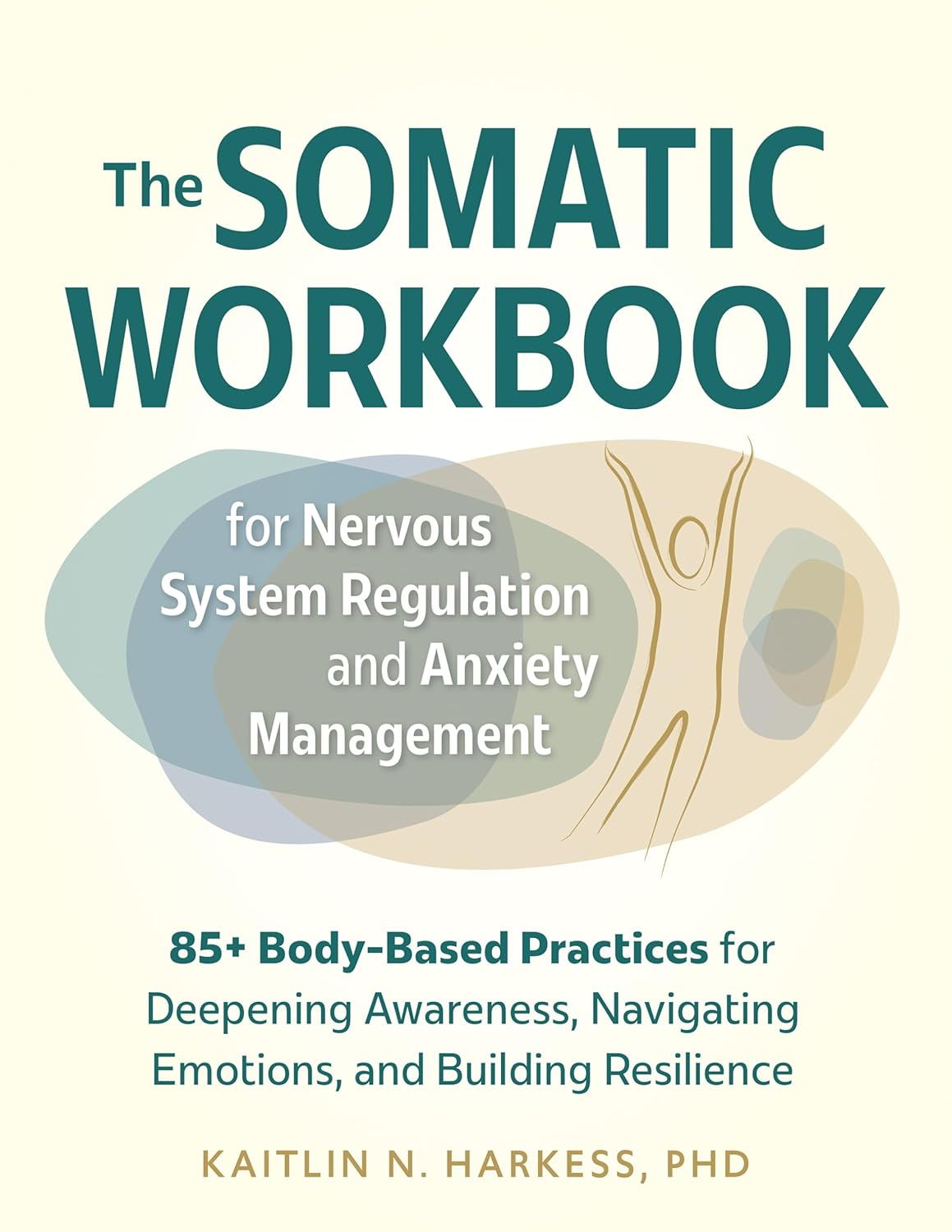 The Somatic Workbook for Nervous System Regulation and Anxiety Management: 85+ Body-Based Practices for Deepening Awareness, Navigating Emotions, and Building Resilience