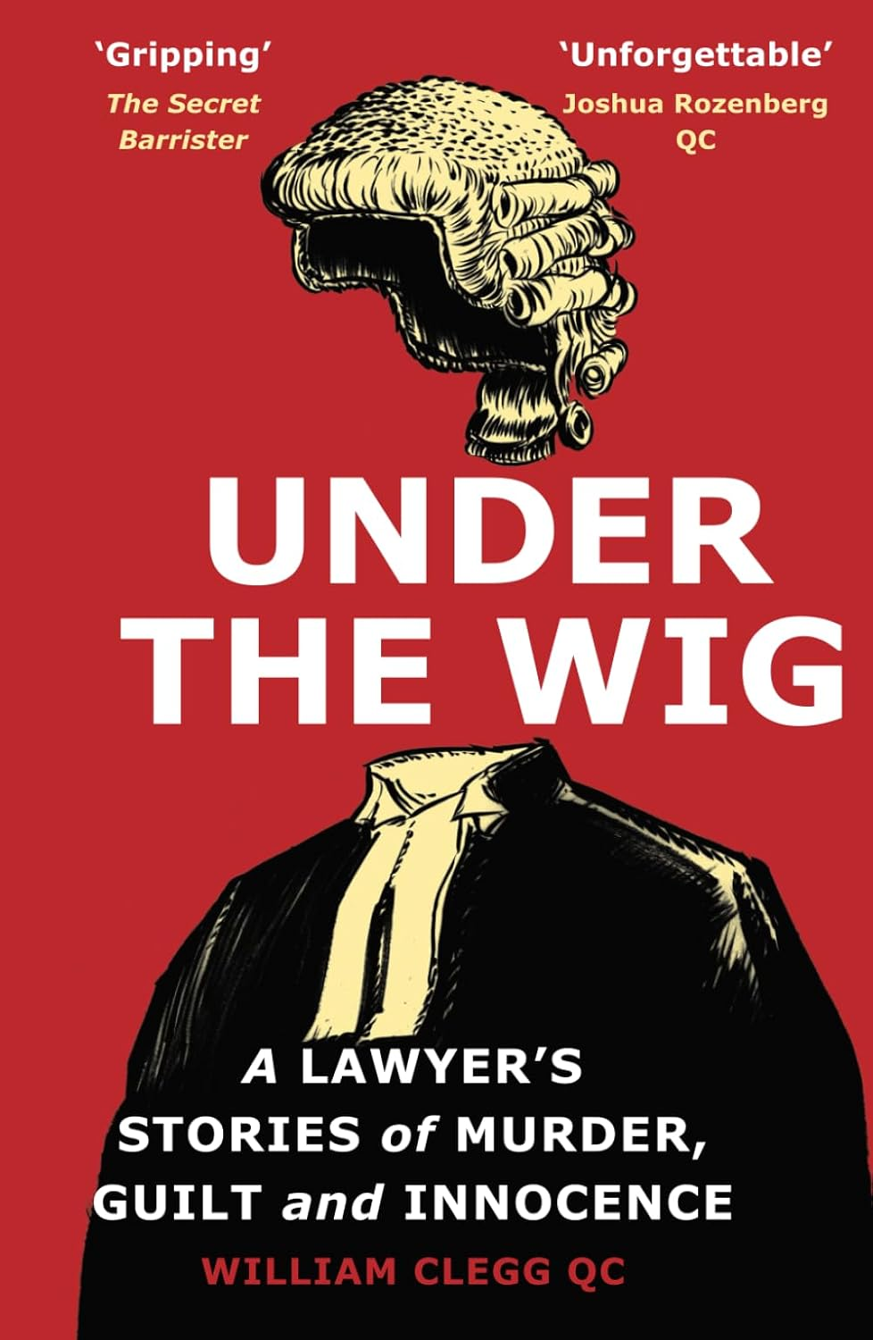 Under the Wig: a Lawyer'S Stories of Murder, Guilt and Innocence