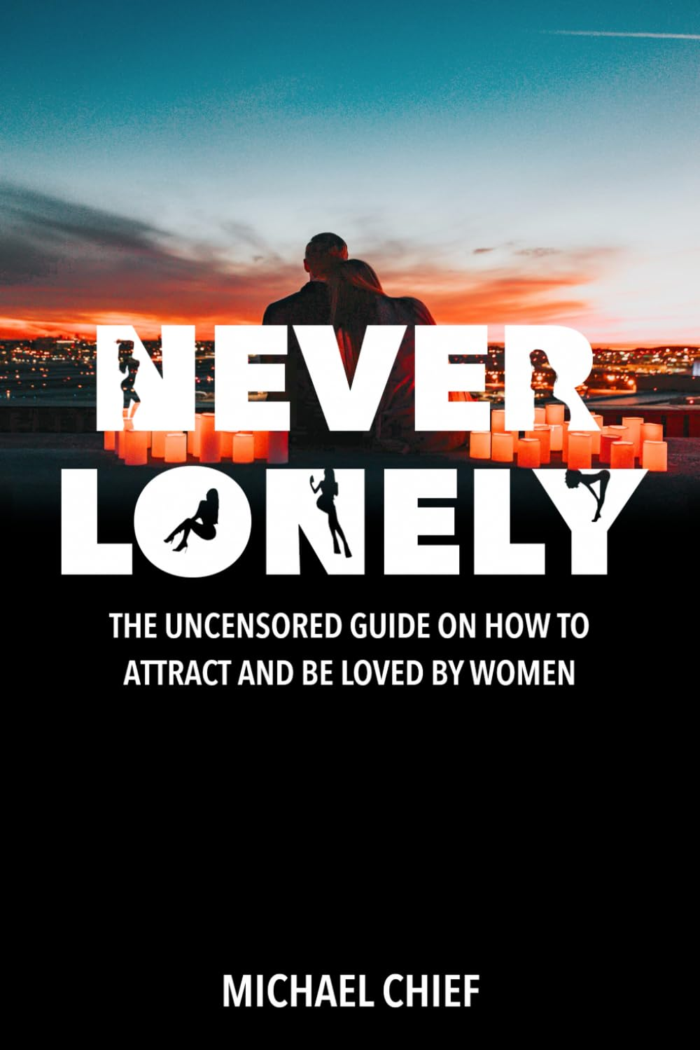 Never Lonely: the Uncensored Guide on How to Attract and Be Loved by Women