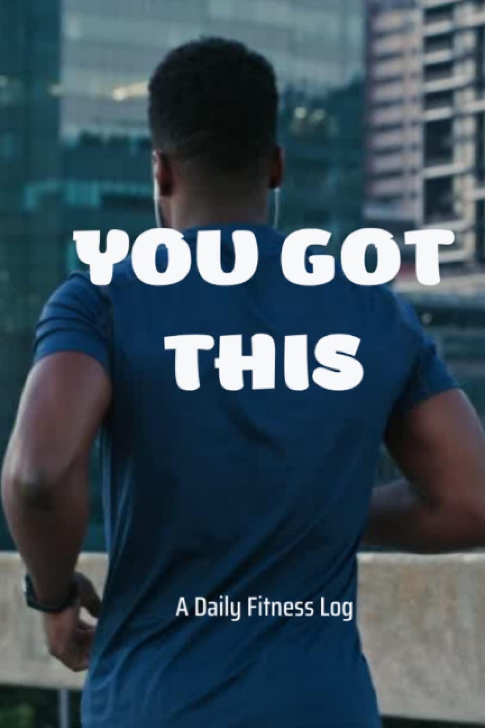 YOU GOT THIS &ndash; a Daily Fitness Log: a Great Gift for Bodybuilders, Fitness Enthusiasts, Health Warriors, Athletics, Gym Owners & Goers (Men & Women) to Jot down Their Fitness Activity Notes (6X9)