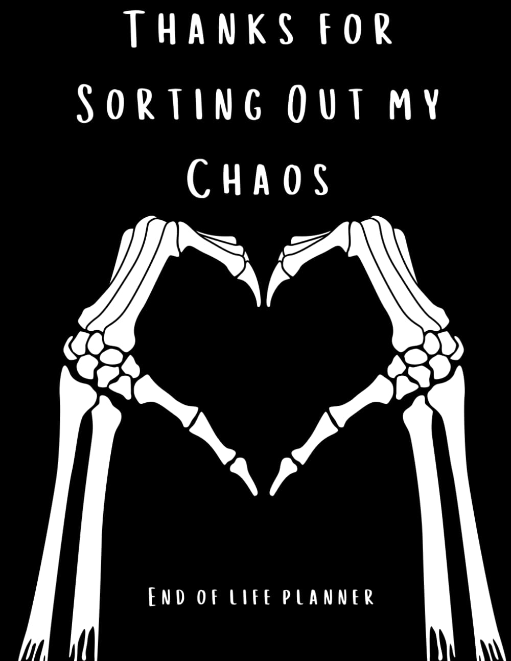 Thanks for Sorting Out My Chaos: Funny End of Life Planner and Organizer for Putting Things in Order When I&rsquo;M Gone