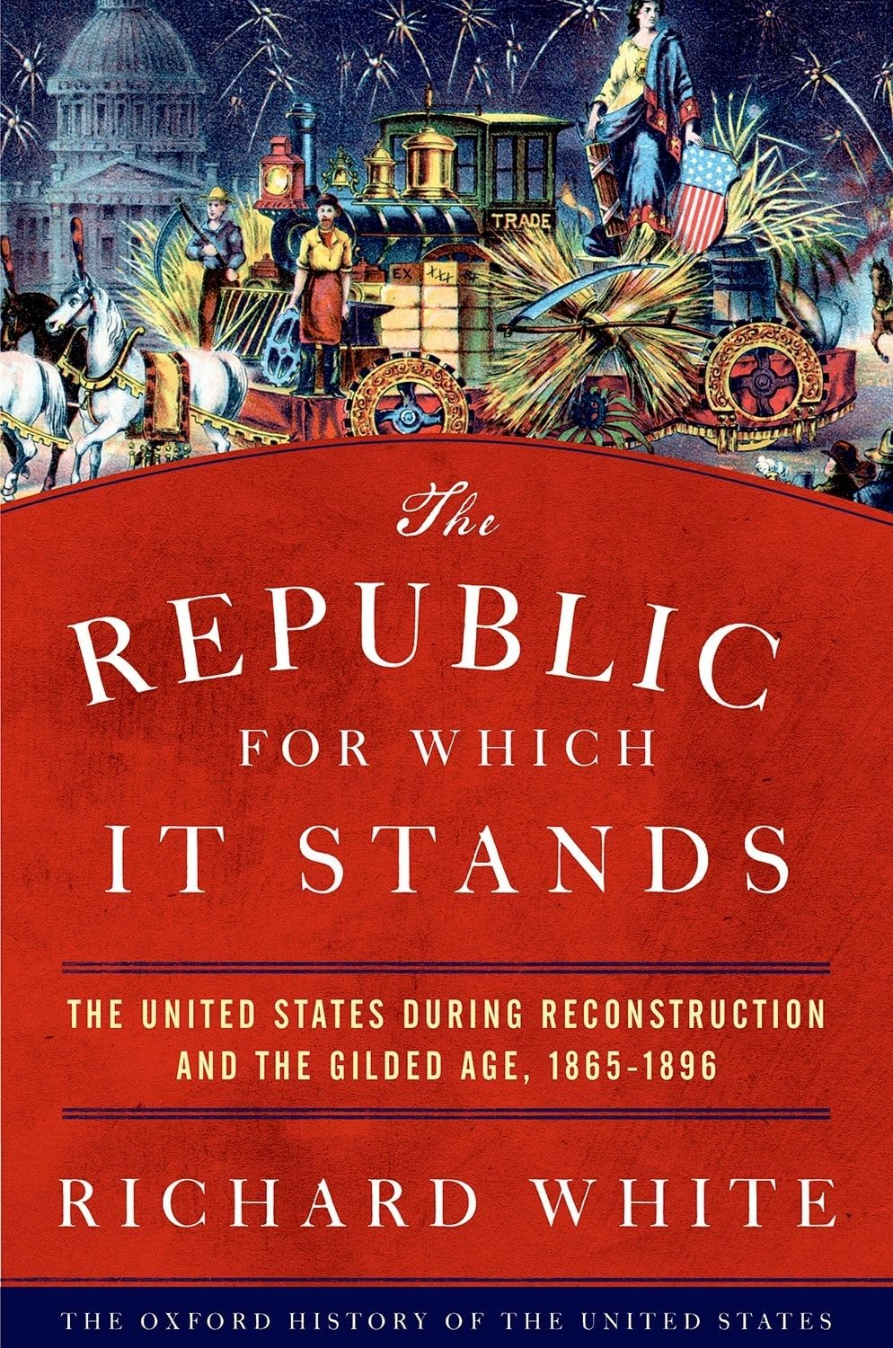 The Republic for Which It Stands: the United States during Reconstruction and the Gilded Age, 1865-1896