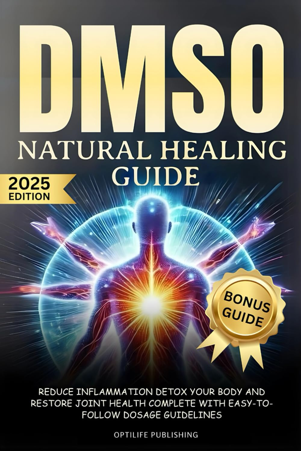 DMSO Natural Healing Guide: Reduce Inflammation Detox Your Body and Restore Joint Health Complete with Easy-To-Follow Dosage Guidelines