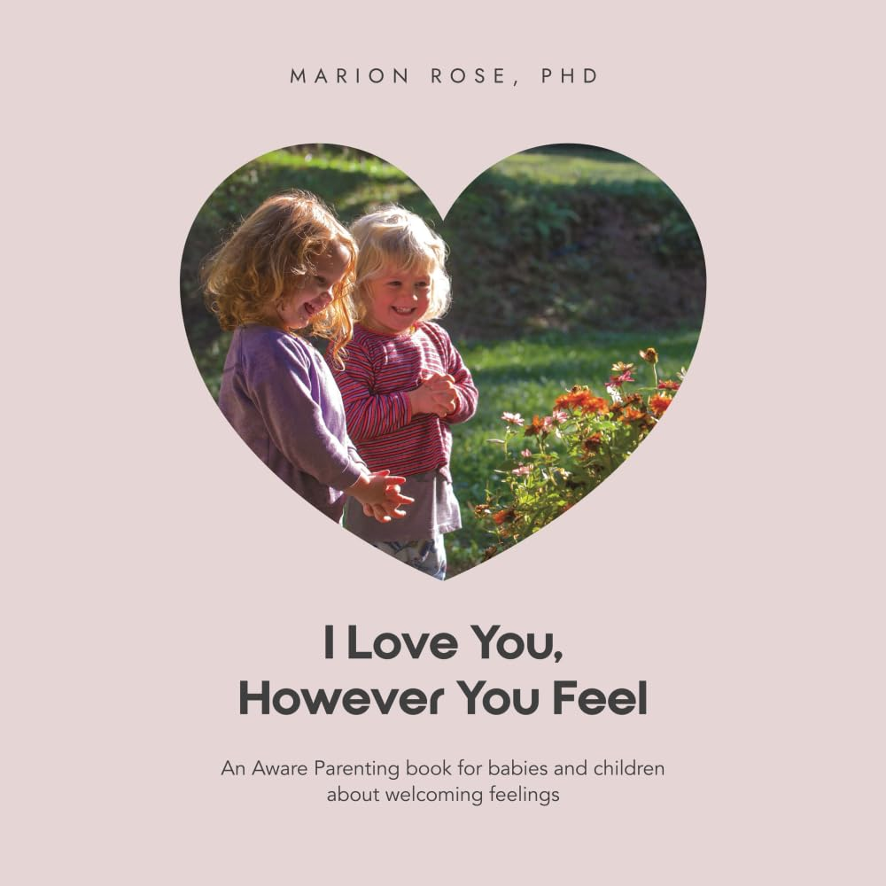 I Love You, However You Feel: an Aware Parenting Book for Babies and Children about Welcoming Feelings