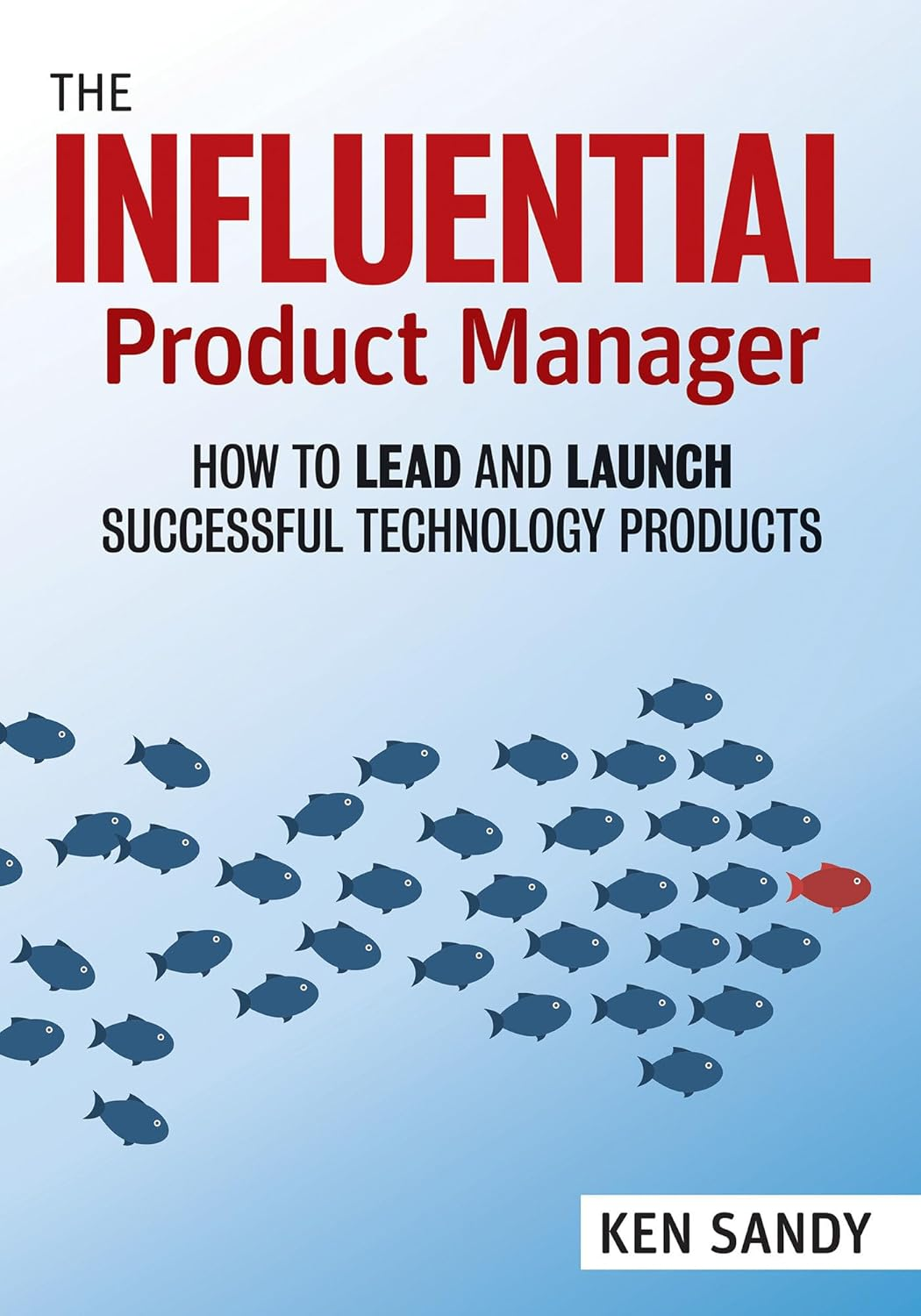 The Influential Product Manager: How to Lead and Launch Successful Technology Products - Paperback