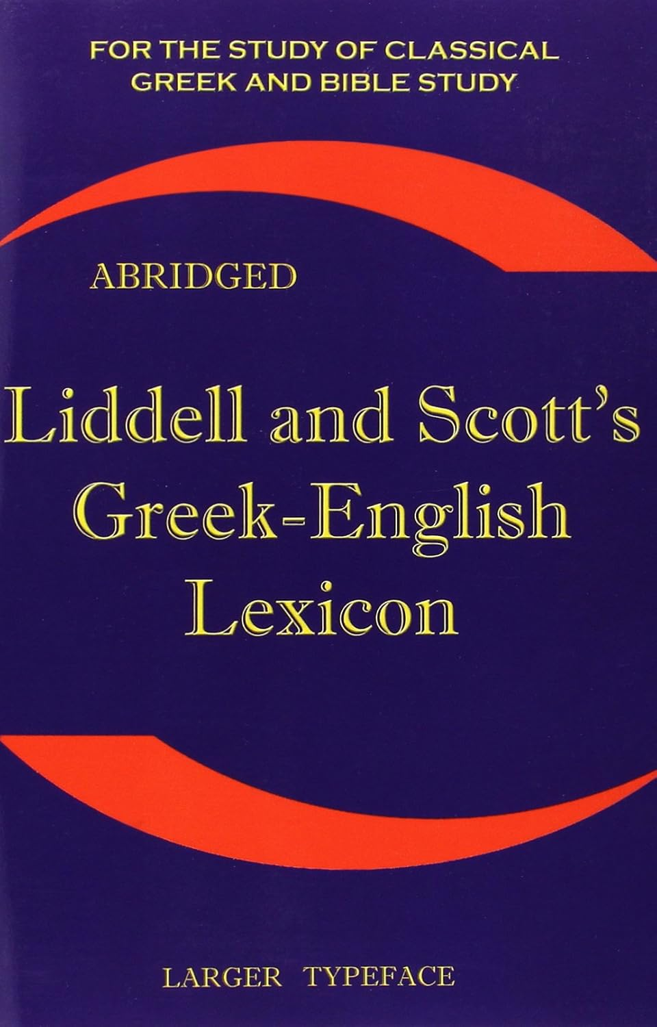 Liddell and Scott'S Greek-English Lexicon: Original Edition, Republished in Larger and Clearer Typeface