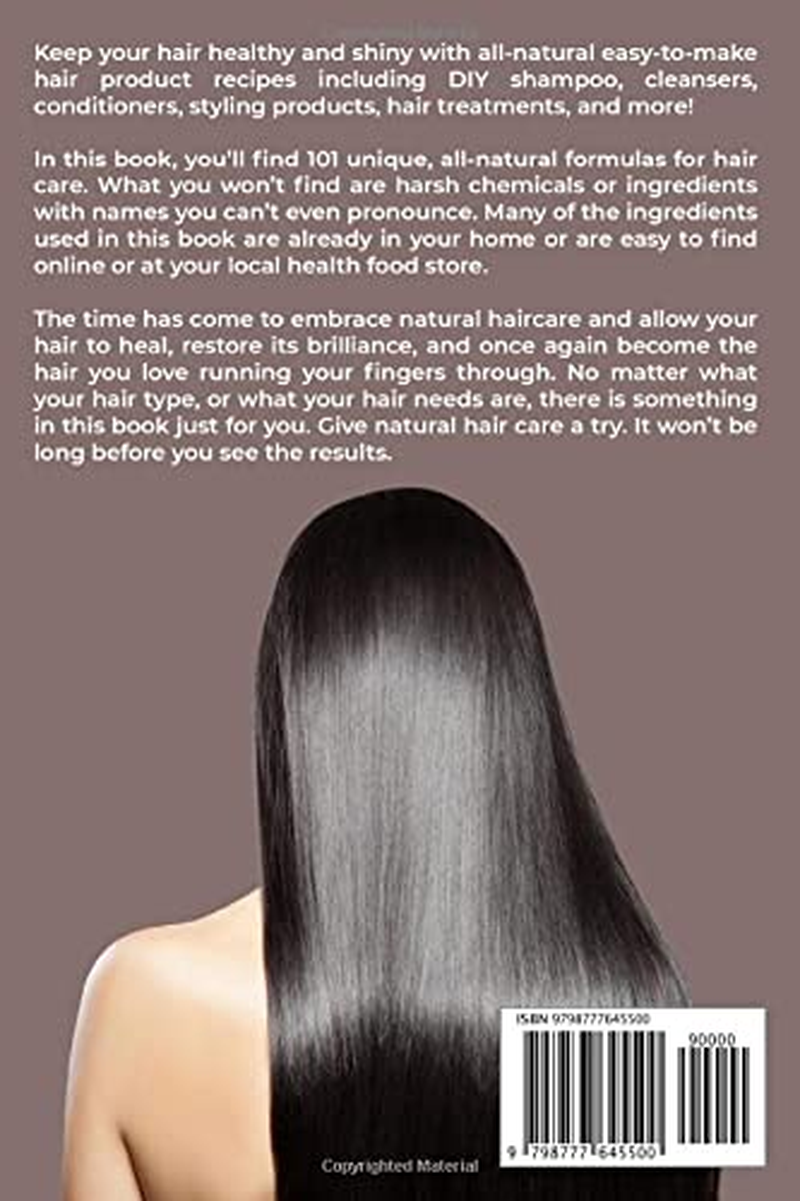 All-Natural Hair Care: 101 Homemade Hair Care Recipes for Shampoos, Conditioners, Hair Styling, and Treatments for Beautiful, Healthy, Shiny Hair