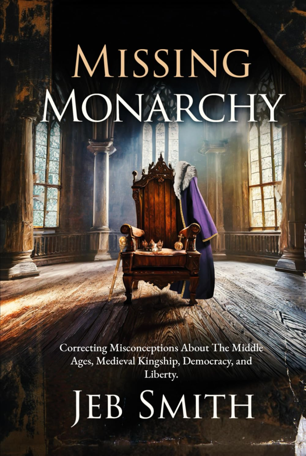 Missing Monarchy: Correcting Misconceptions about the Middle Ages, Medieval Kingship, Democracy, and Liberty image number 2