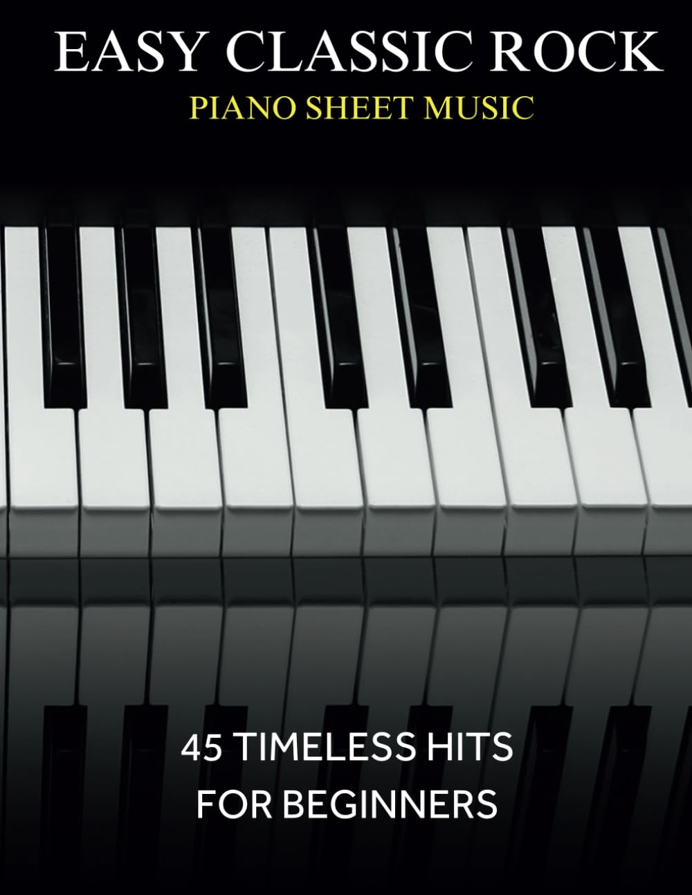 Easy Classic Rock Piano Sheet Music: 45 Timeless Hits for Beginners