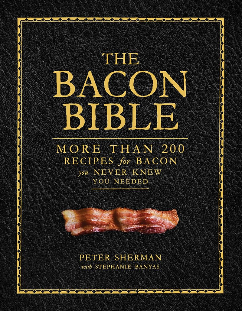 The Bacon Bible: More than 200 Recipes for Bacon You Never Knew You Needed