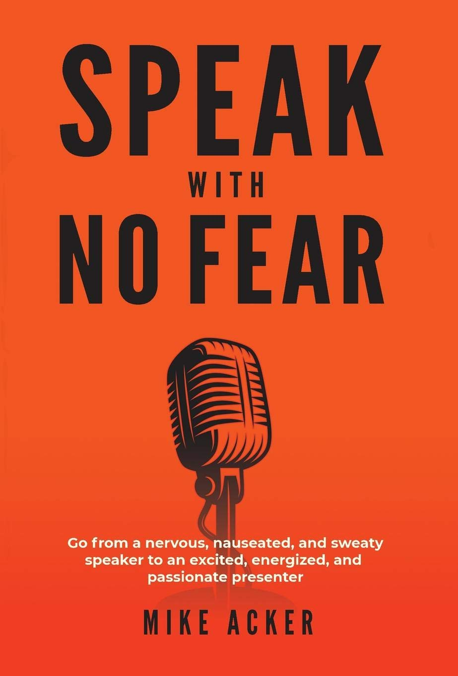 Speak with No Fear: Go from a Nervous, Nauseated, and Sweaty Speaker to an Excited, Energized, and Passionate Presenter image number 2