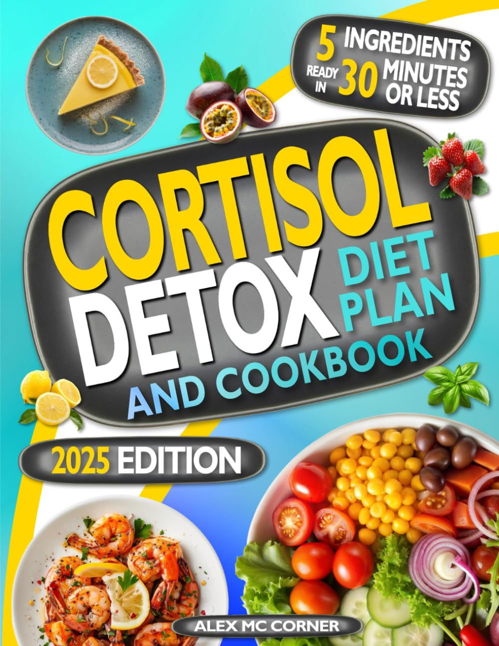 Cortisol Detox Diet Plan and Cookbook: Free Your Body from Stress Hormones and Lose Weight in 28 Days with Easy, Delicious 5-Ingredient, 30-Minute Recipes, and Simple Lifestyle Shifts image number 1