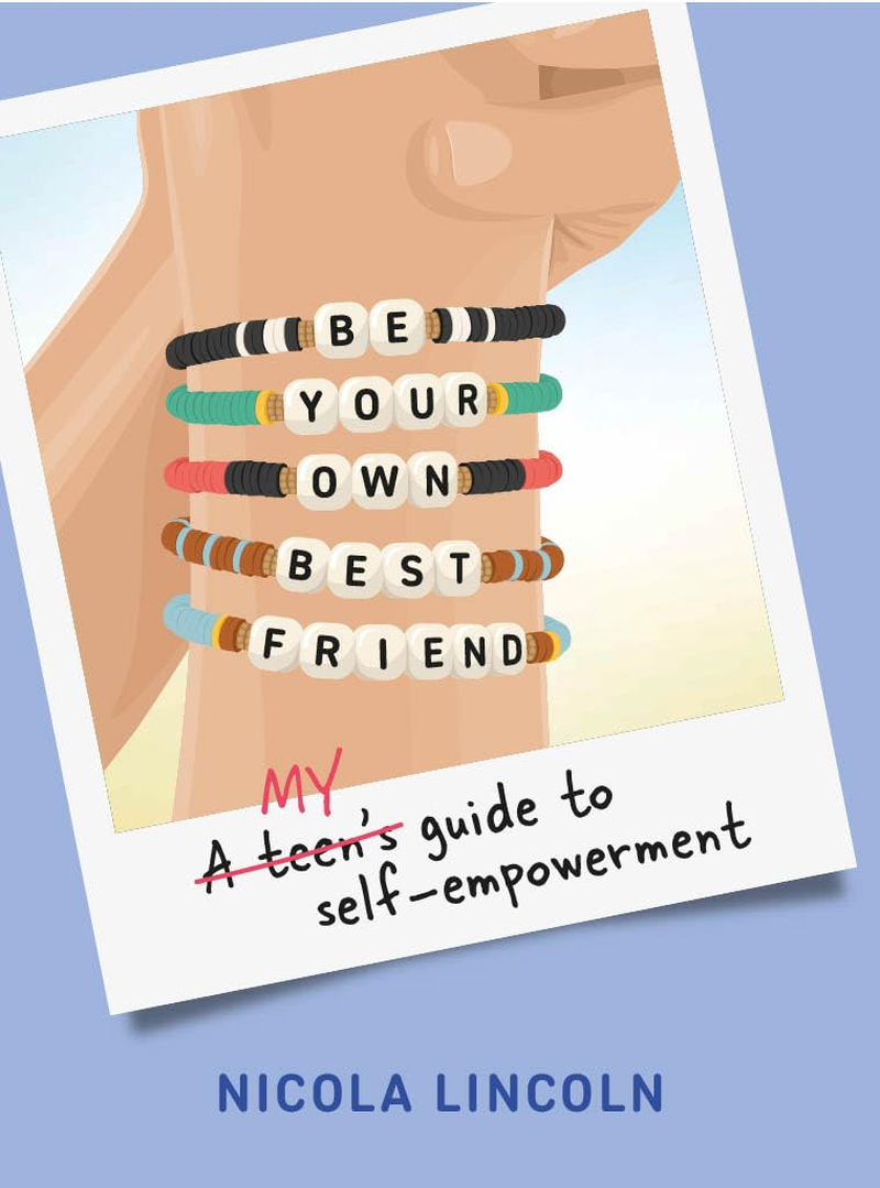 Be Your Own Best Friend: a Teen'S Guide to Self-Empowerment