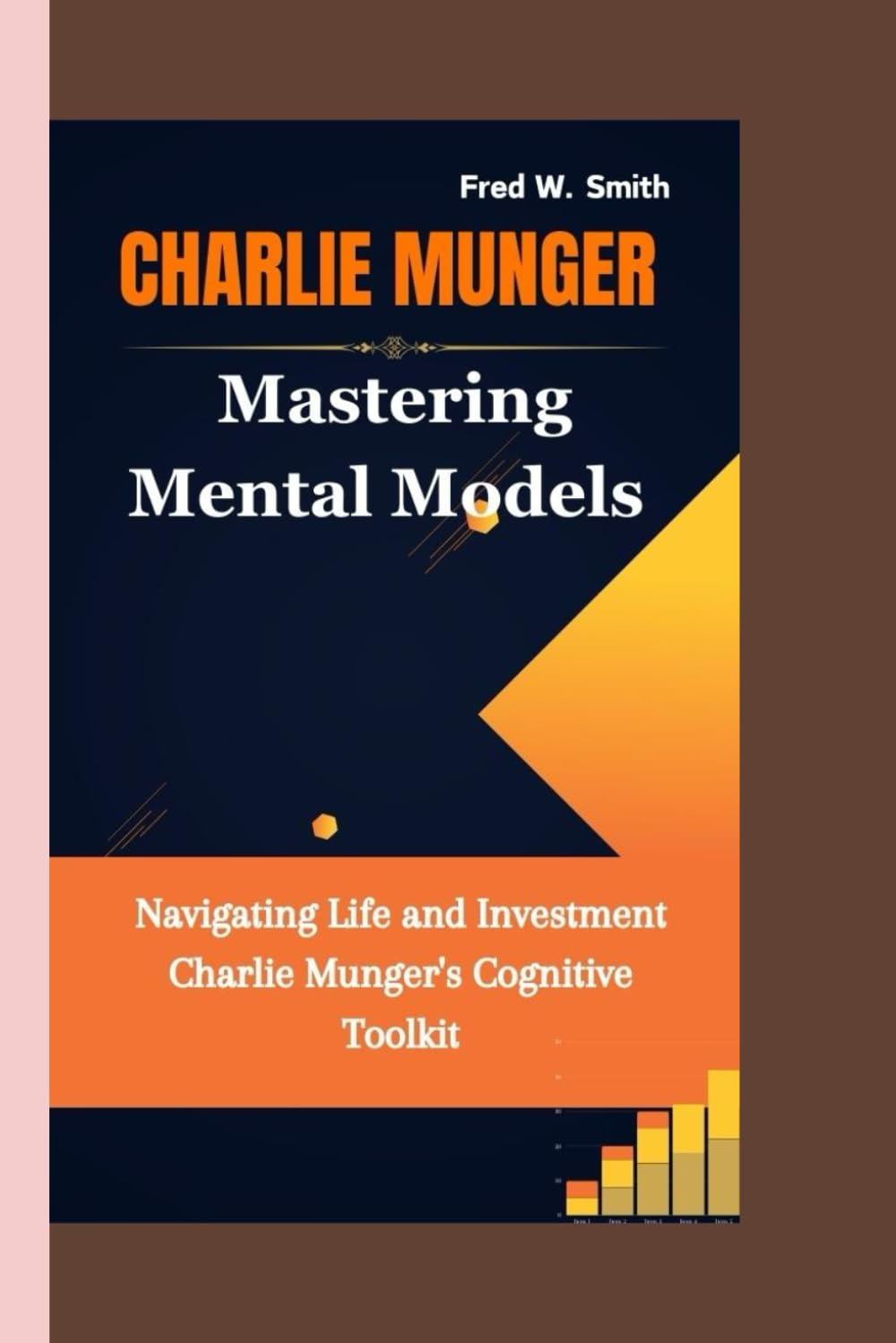 CHARLIE MUNGER: Mastering Mental Models- Navigating Life and Investment Charlie Munger'S Cognitive Toolkit image number 1