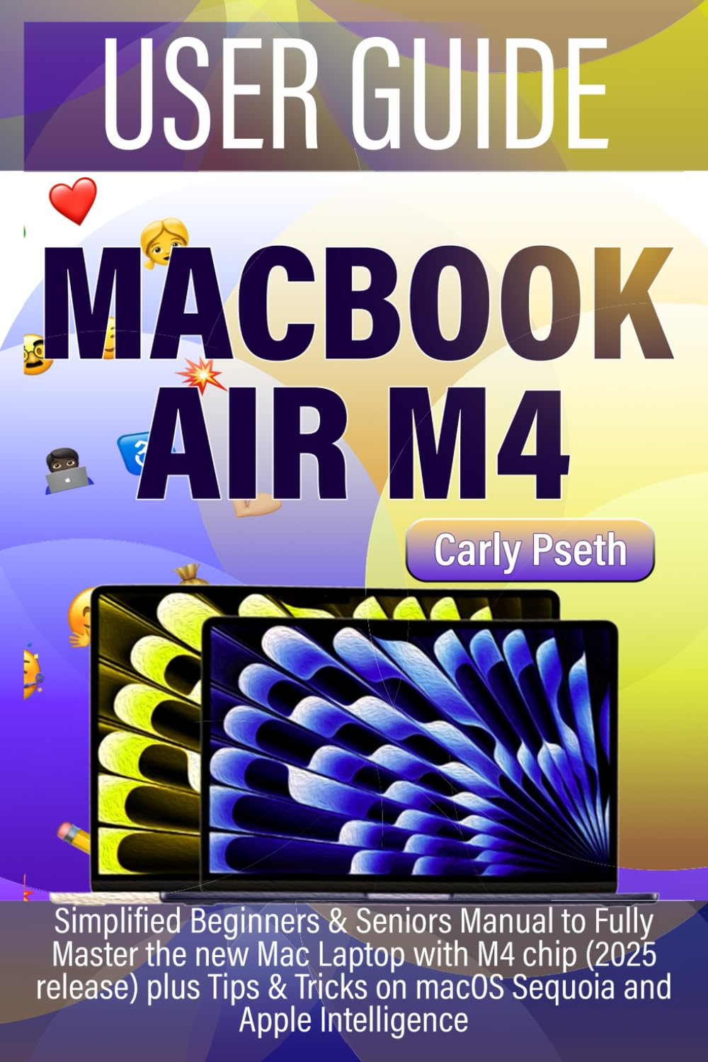 MACBOOK AIR M4 USER GUIDE: Simplified Beginners & Seniors Manual to Fully Master the New Mac Laptop with M4 Chip (2025 Release) plus Tips & Tricks on Macos Sequoia and Apple Intelligence image number 1