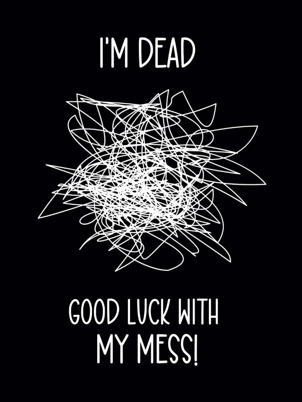 I'M Dead. Good Luck with My Mess!: End of Life Planner | What to Do Now: a Handy Organizer for When I&rsquo;M Gone image number 1