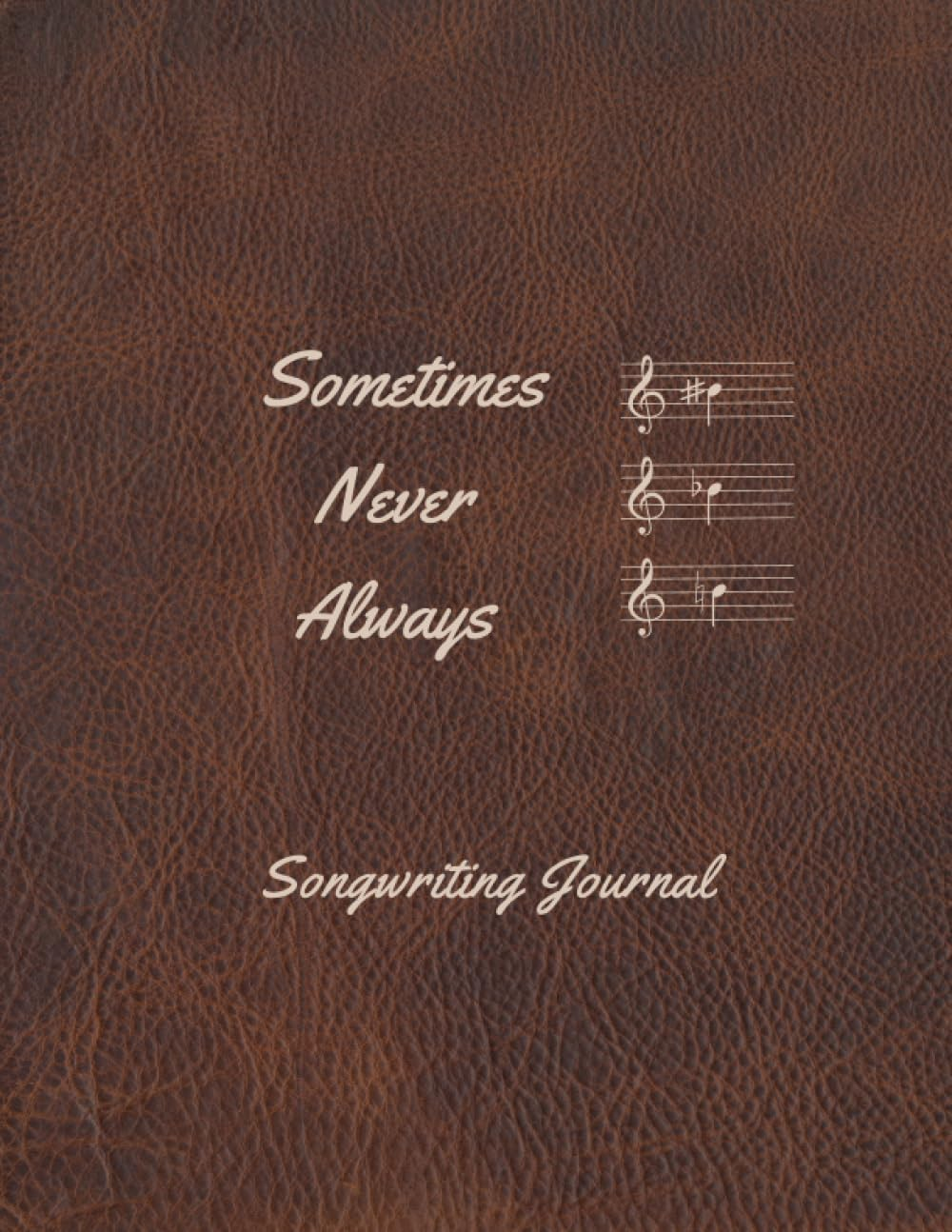 Sometimes Be Sharp, Never Be Flat, Always Be Natural Songwriting Journal