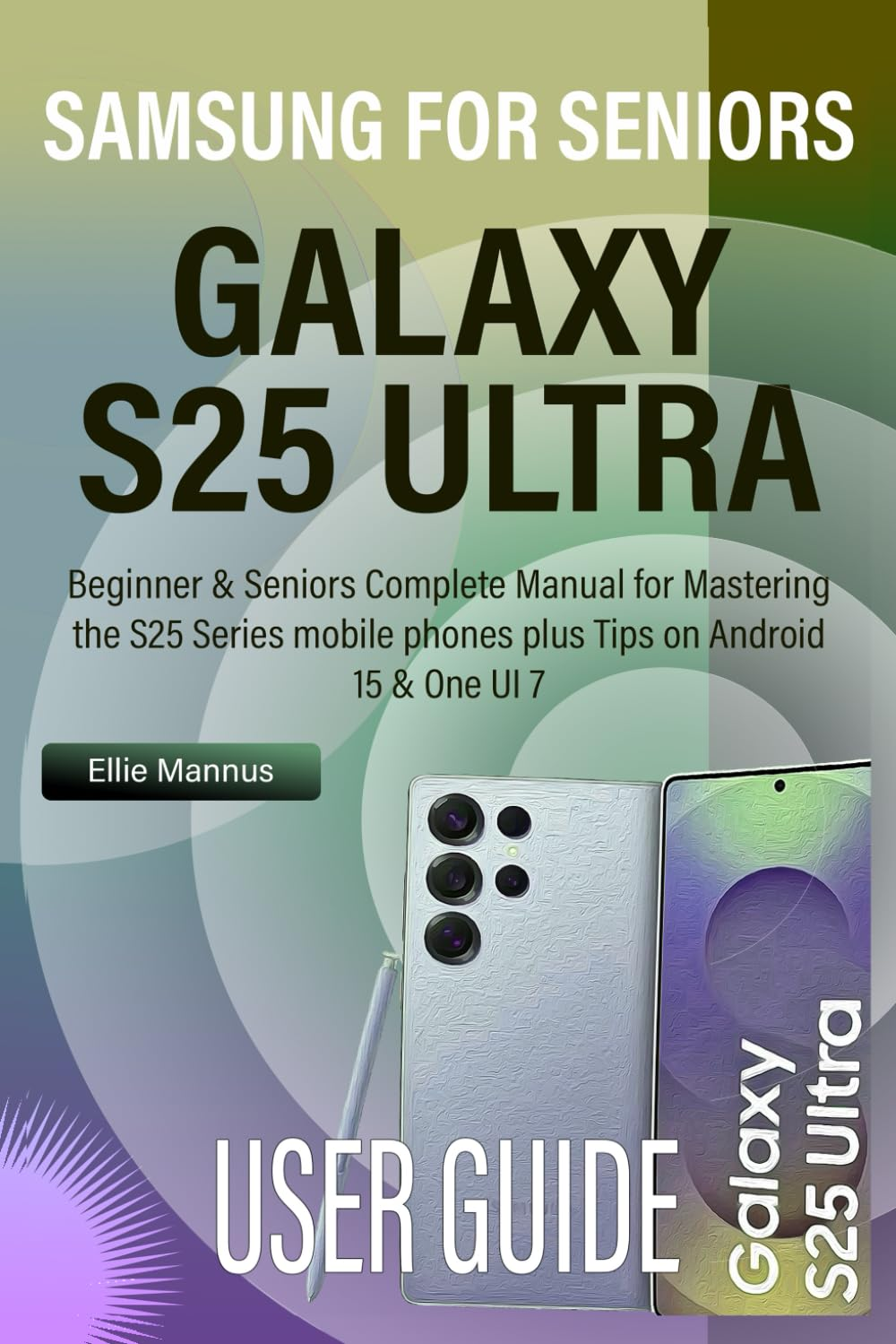 SAMSUNG GALAXY S25 ULTRA USER GUIDE for SENIORS: Beginner & Seniors Complete Manual for Mastering the S25 Series Mobile Phones plus Tips on Android 15 & One UI 7 image number 1