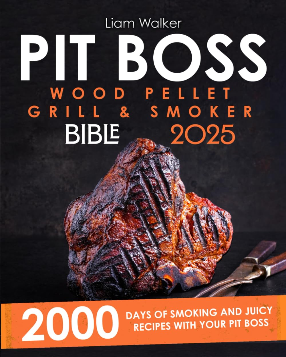 PIT BOSS WOOD PELLET SMOKER and GRILL BIBLE: 2000 Days of Smoking and Juicy Recipes with Your Pit Boss| from Beginner to Undisputed Grill Master for Your Friends and Family