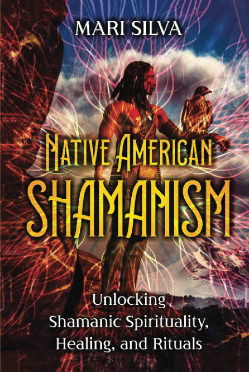 Native American Shamanism: Unlocking Shamanic Spirituality, Healing, and Rituals