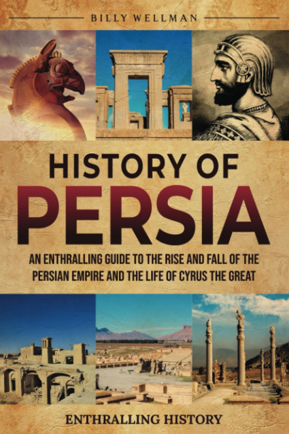 History of Persia: an Enthralling Guide to the Rise and Fall of the Persian Empire and the Life of Cyrus the Great
