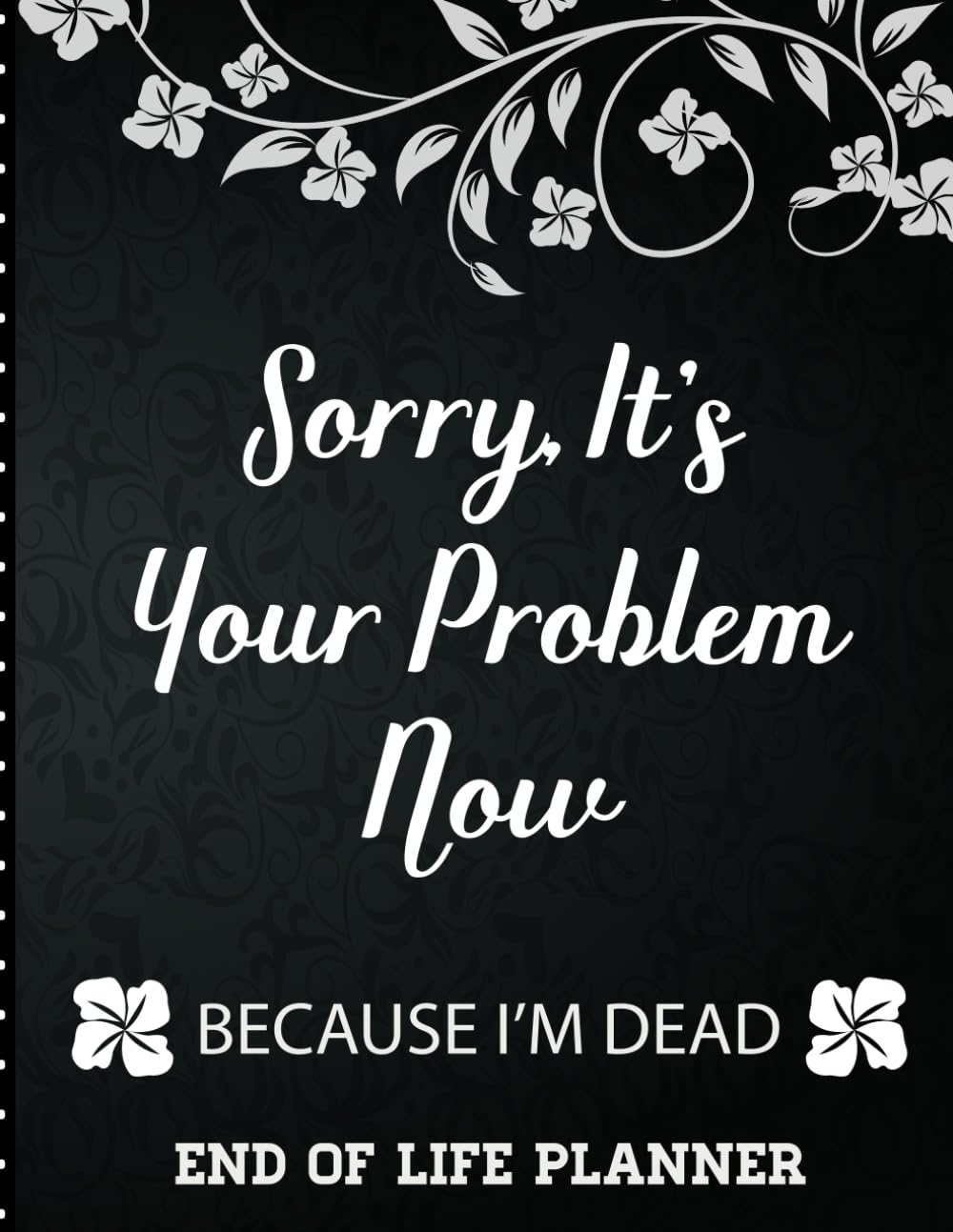 Sorry It'S Your Problem Now, Because I'M Dead: End of Life Planner That Includes a Complete Record of My Accounts, Heirlooms and More image number 1