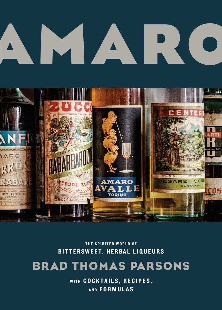 Amaro: the Spirited World of Bittersweet, Herbal Liqueurs, with Cocktails, Recipes, and Formulas