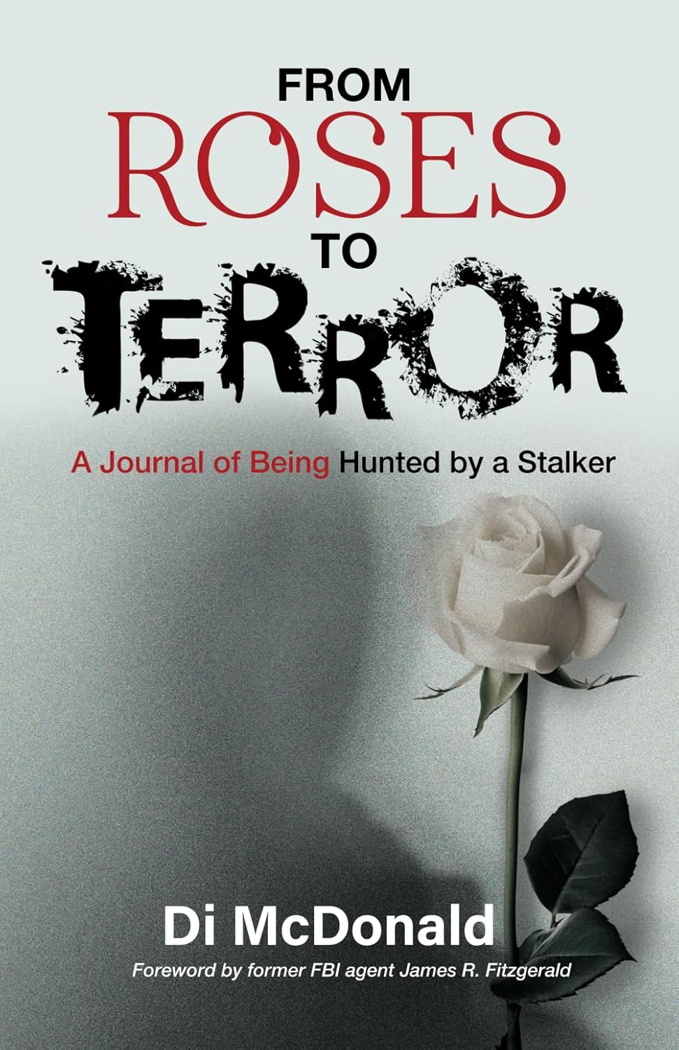 From Roses to Terror: a Journal of Being Hunted by a Stalker