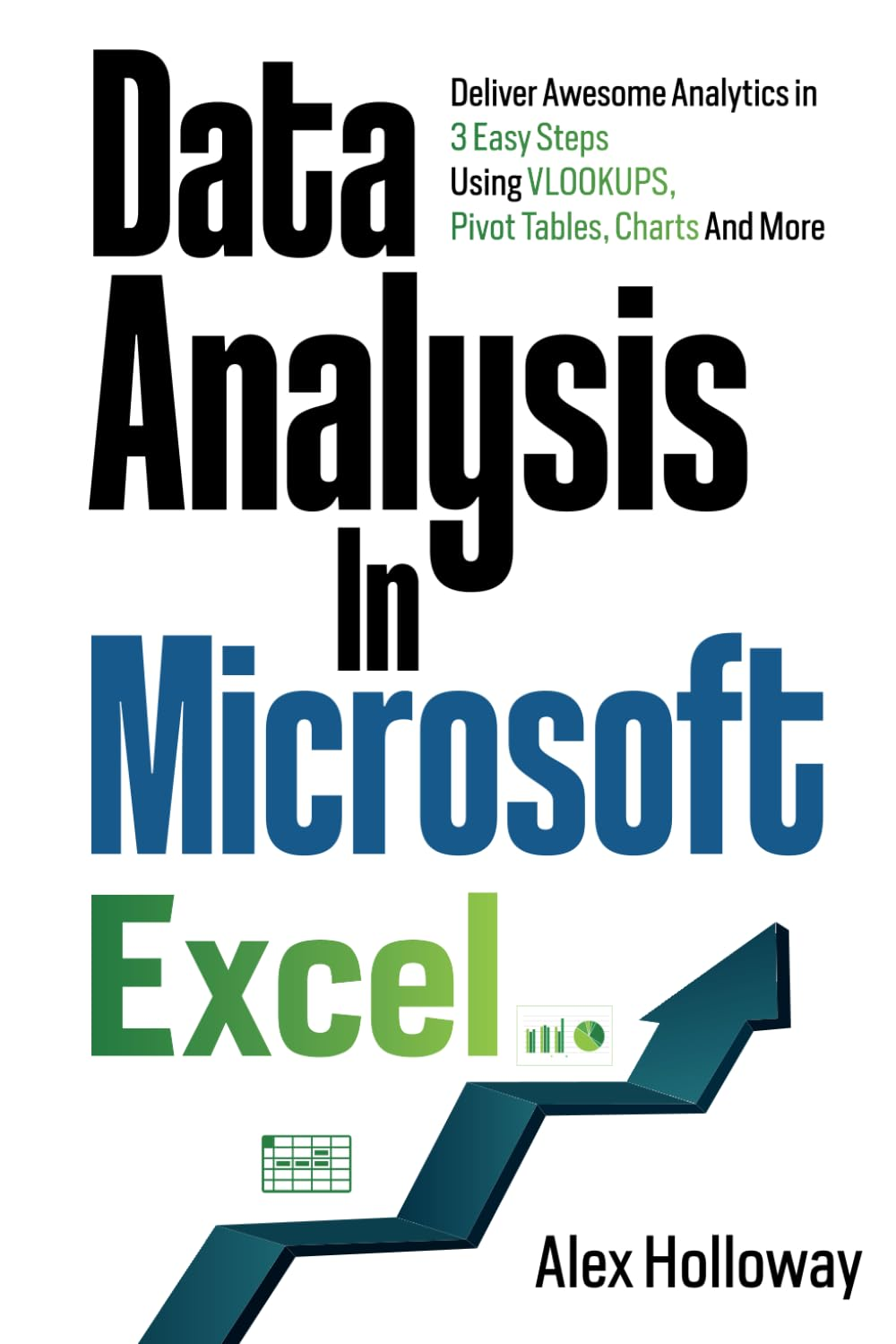 Data Analysis in Microsoft Excel: Deliver Awesome Analytics in 3 Easy Steps Using VLOOKUPS, Pivot Tables, Charts and More image number 1
