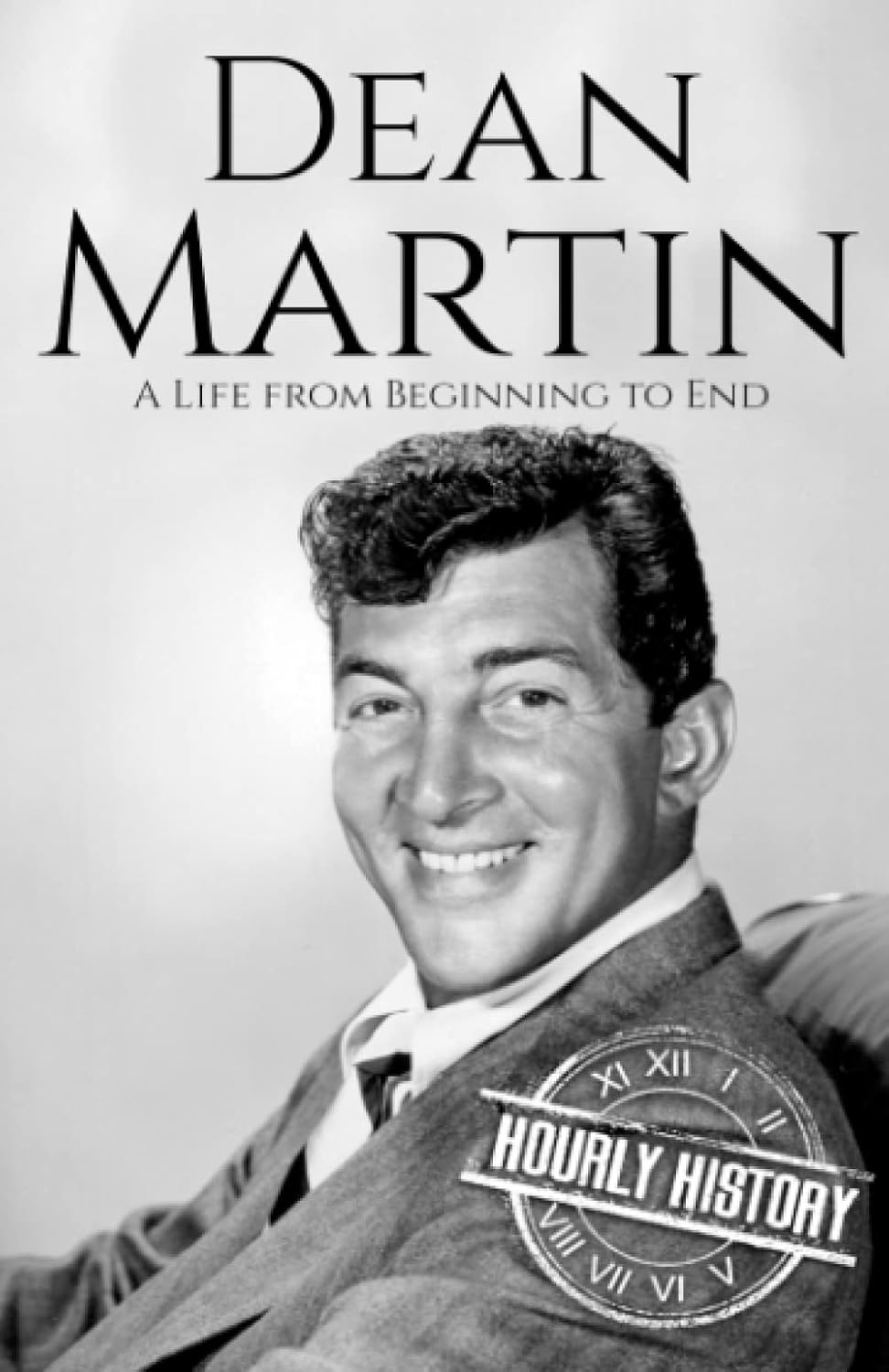Dean Martin: a Life from Beginning to End