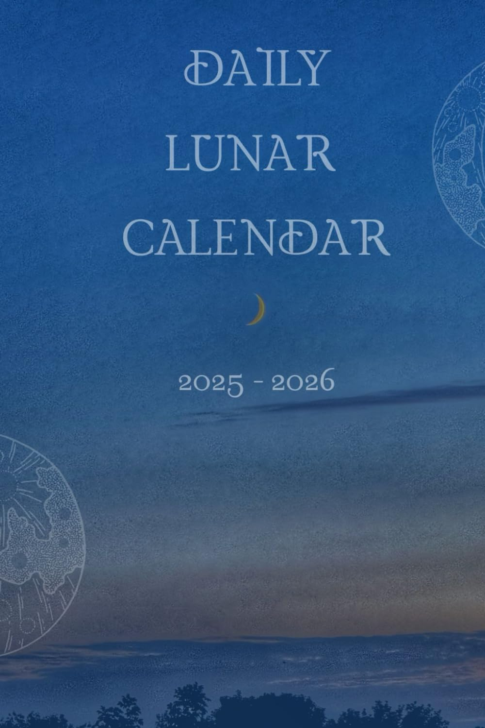 Daily Lunar Calendar 2025 - 2026: Moon-Phase Tracker & Planner