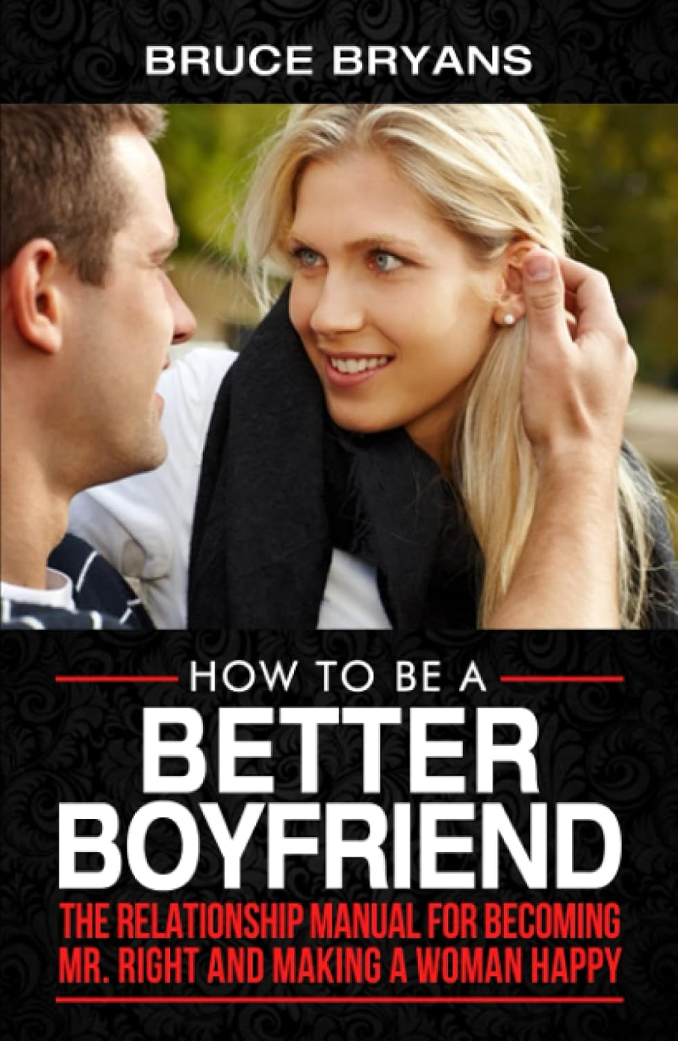 How to Be a Better Boyfriend: the Relationship Manual for Becoming Mr. Right and Making a Woman Happy image number 2