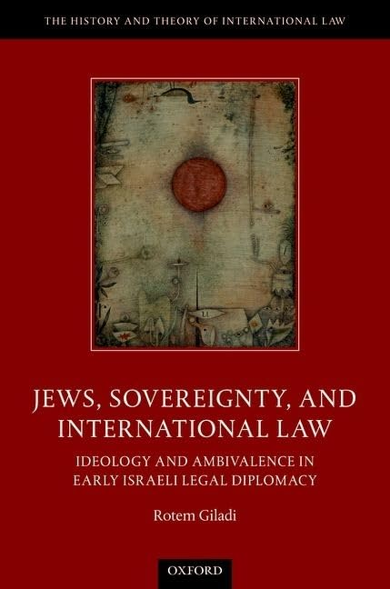 Jews Sovereignty and International Law: Ideology and Ambivalence in Early Israeli Legal Diplomacy