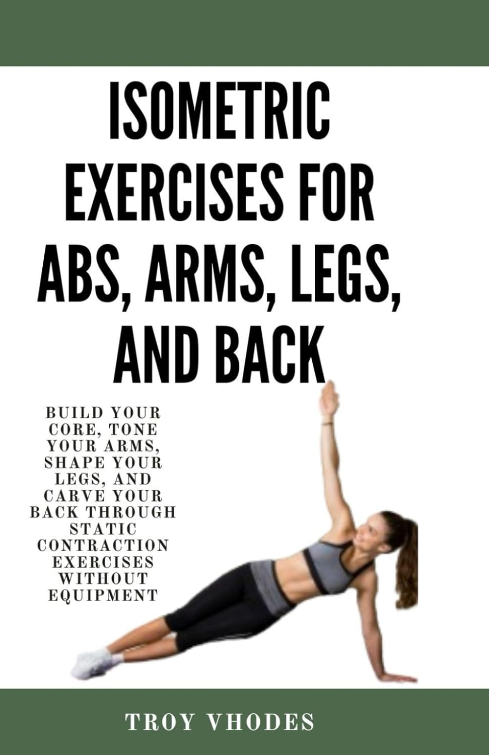 Isometric Exercises for Abs, Arms, Legs, and Back: Build Your Core, Tone Your Arms, Shape Your Legs, and Carve Your Back through Static Contraction Exercises without Equipment image number 1