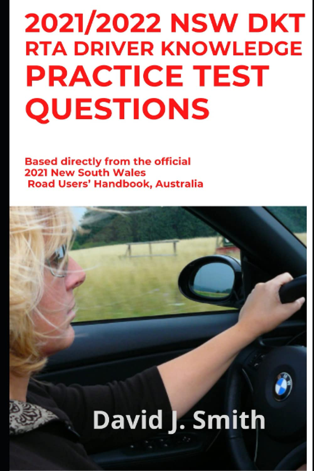 2021/2022 NSW DKT RTA DRIVER KNOWLEDGE PRACTICE TEST QUESTIONS: Based Directly from the Official 2021 New South Wales Road Users&rsquo; Handbook, Australia