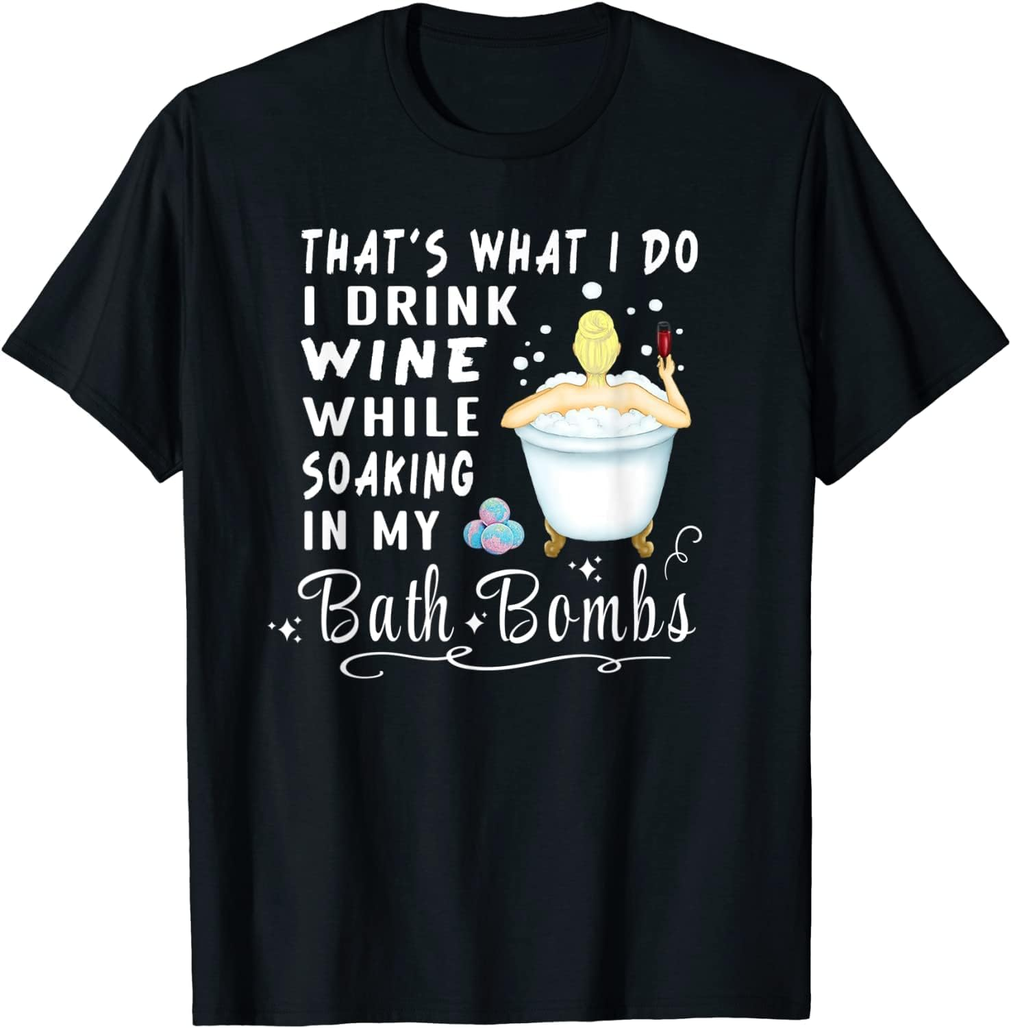 That'S What I Do I Drink Wine While Soaking in My Bath Bombs Ds965 T-Shirt image number 1
