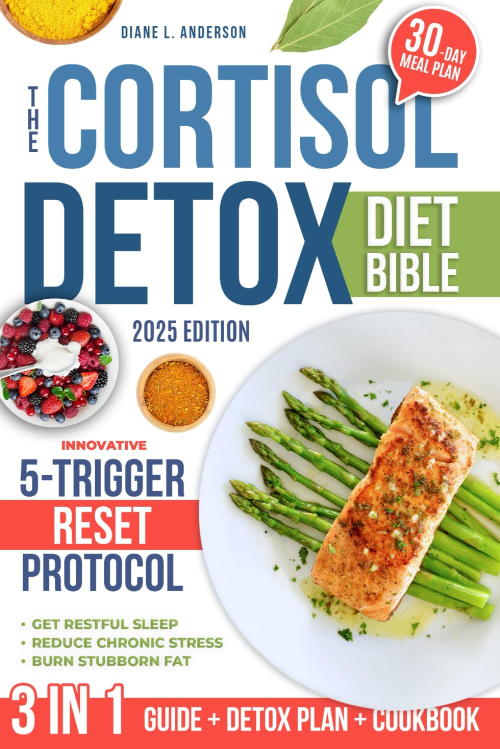 The Cortisol Detox Diet Bible: 3 in 1 | a 30-Day Plan Built on the Innovative 5-TRIGGER RESET PROTOCOL to Balance Hormones, Restore Energy and Achieve Lasting Weight Loss