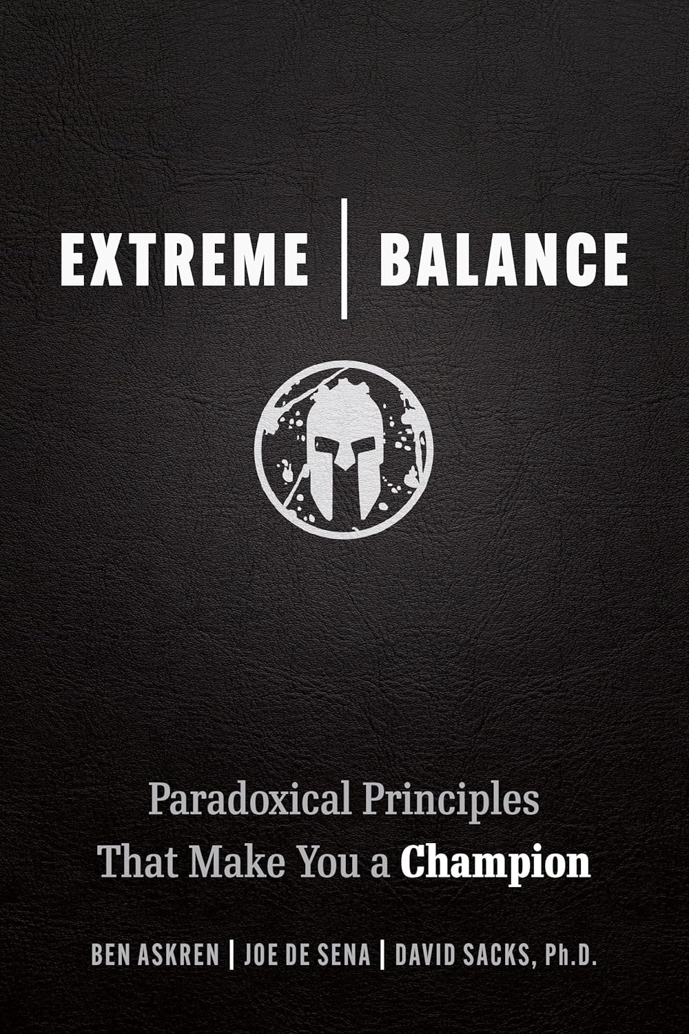 Extreme Balance: the Paradoxical Principles That Can Make You a Champion