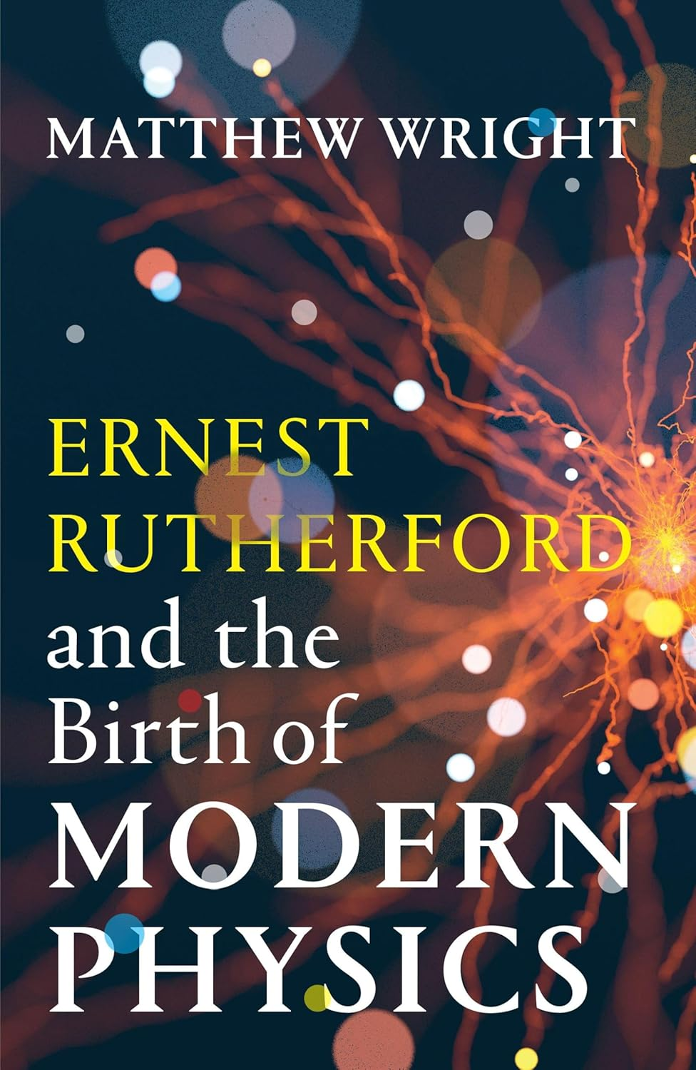Ernest Rutherford and the Birth of Modern Physics