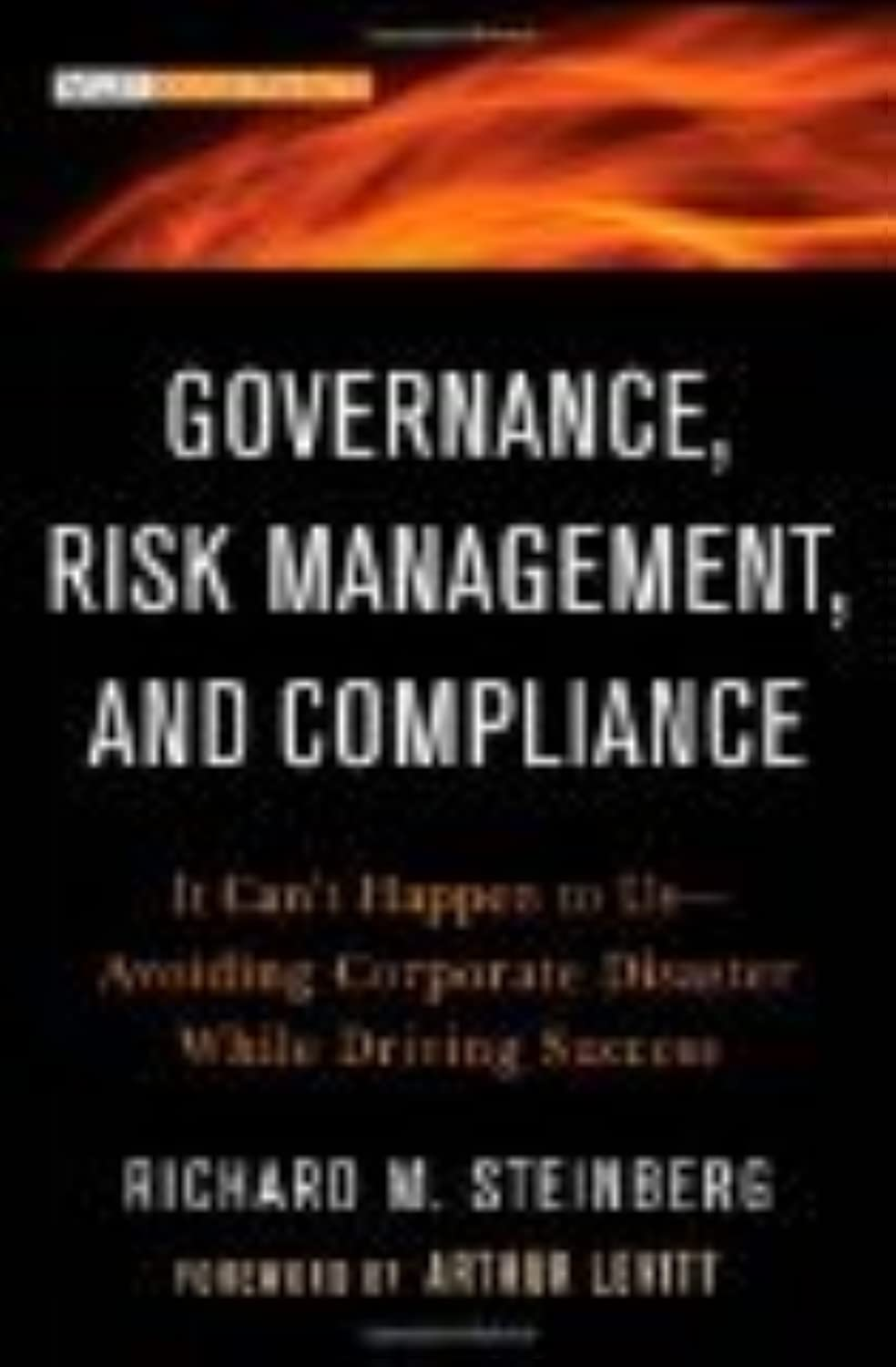 Governance, Risk Management, and Compliance: It Can'T Happen to Us--Avoiding Corporate Disaster While Driving Success: 570 image number 1
