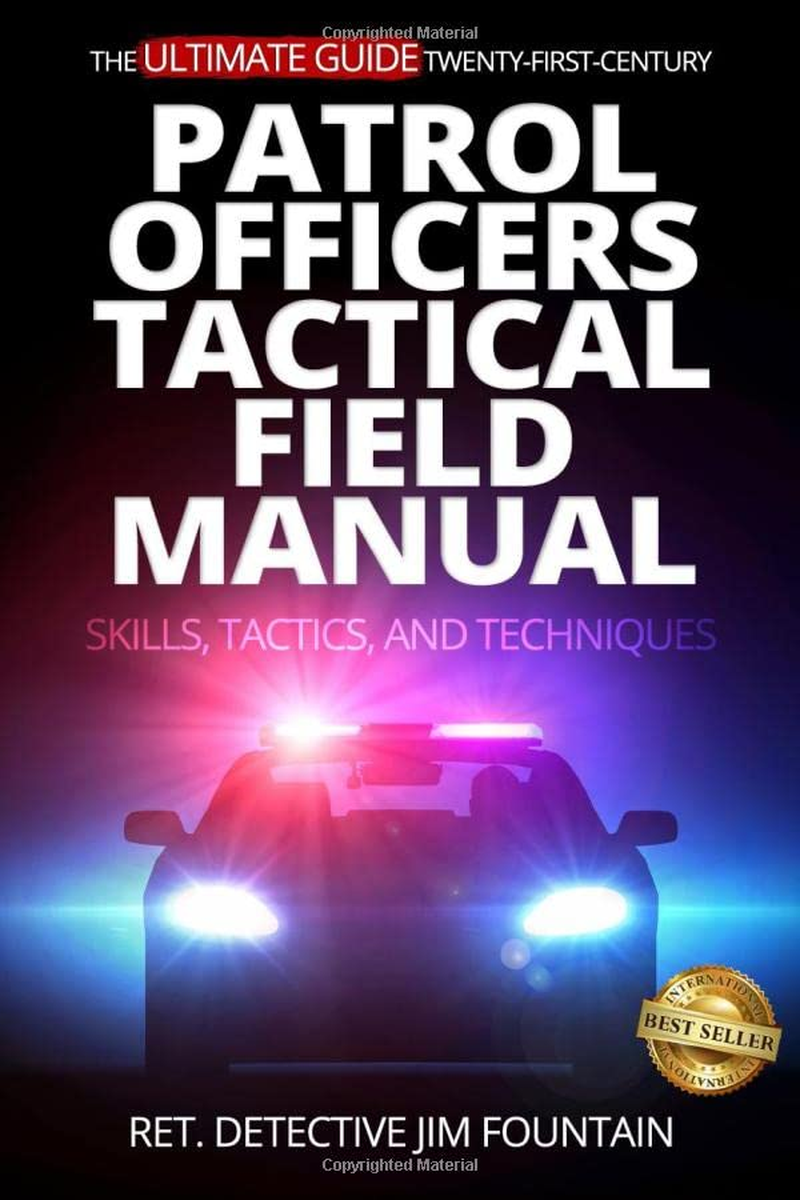 The Ultimate Guide - Twenty-First-Century Patrol Officers Tactical Field Manual: Skills, Tactics, and Techniques