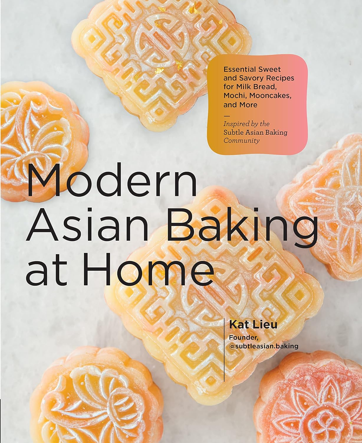 Modern Asian Baking at Home: Essential Sweet and Savory Recipes for Milk Bread, Mochi, Mooncakes, and More; Inspired by the Subtle Asian Baking Community image number 1