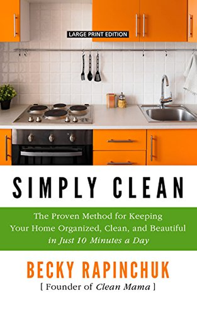 Simply Clean: the Proven Method for Keeping Your Home Organized, Clean, and Beautiful in Just 10 Minutes a Day image number 1